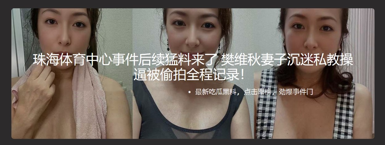 珠海体育中心事件后续猛料来了 樊维秋妻子沉迷私教操逼被偷拍全程记录 沉迷健步团与团中某退休高官搞婚外情 - 截图1